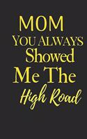 Mom You Always Showed Me the High Road