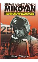 Stepan Anastasovich Mikoyan: Memoirs of Military Test-Flying and Life with the Kremlin's Elite