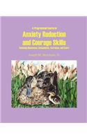 Programmed Course in Anxiety Reduction and Courage Skills: Reducing Obsessions, Compulsions, Aversions, and Fears