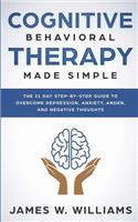 Cognitive Behavioral Therapy: Made Simple - The 21 Day Step by Step Guide to Overcoming Depression, Anxiety, Anger, and Negative Thoughts (Practical Emotional Intelligence)