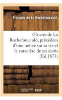 Oeuvres de la Rochefoucauld, Précédées d'Une Notice Sur Sa Vie Et Le Caractère de Ses Écrits.