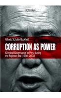 Corruption as Power: Criminal Governance in Peru during the Fujimori Era (1990-2000)