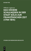 höhere Schulwesen in der Stadt Köln zur französischen Zeit (1794-1814)