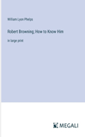 Robert Browning; How to Know Him