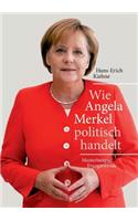 Wie Angela Merkel politisch handelt