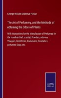 Art of Perfumery, and the Methode of obtaining the Odors of Plants