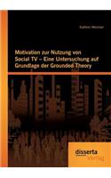 Motivation zur Nutzung von Social TV - Eine Untersuchung auf Grundlage der Grounded Theory: (German)