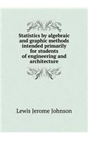 Statistics by Algebraic and Graphic Methods Intended Primarily for Students of Engineering and Architecture