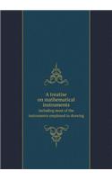 A Treatise on Mathematical Instruments Including Most of the Instruments Employed in Drawing