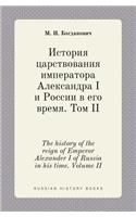 The History of the Reign of Emperor Alexander I of Russia in His Time. Volume II
