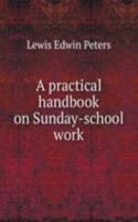 A PRACTICAL HANDBOOK ON SUNDAY-SCHOOL W