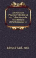Antediluvian Phytology: Illustrated by a Collection of the Fossil Remains of Plants Peculiar to .