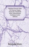 Matthaei Devarii Liber De Graecae Lingue Particulis: Reinholdi Klotz Adnotationes Continens (Latin Edition)