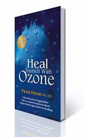 Heal Yourself With Ozone : Practical Suggestions For Oxygen Based Approaches To Healing