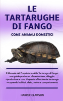 Le Tartarughe Di Fango Come Animali Domestici: Il Manuale del Proprietario della Tartaruga di Fango: una guida pratica su alimentazione, alloggio, riproduzione e cura di questa affascinante tarta