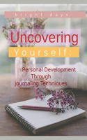 Uncovering Yourself: Personal Development Through Journaling Techniques