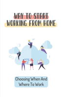 Way To Start Working From Home: Choosing When And Where To Work: Guide To Working At Home