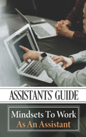 Assistants' Guide: Mindsets To Work As An Assistant: Assistants Working Mindset