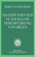 Ein Leitfaden Zur Planung Und Durchführung Von Zielen: serie von 3 büchern