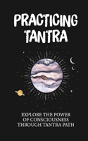 Practicing Tantra: Explore The Power Of Consciousness Through Tantra Path: Power Of Mind Books