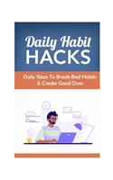 Daily Habit Hacks: daily steps to break bad habits and create new ones