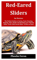 Red-Eared Sliders for Novices: The Perfect Guide on Caring, Food, Housing, Keeping, Diet, Health and Breeding your Red Ear Slider Turtle (Red-Eared Slider Turtles as Pets)