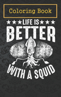 Coloring Book: Funny Squid Gift Cool Life Is Better With A Squid Animal Pun -ZMD7O For Kids Aged 4-8 - Fun with Colors and Animals! (Kids coloring book)