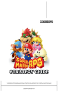 Destiny's Super Mario RPG Strategy Guide: The Complete 2023 Unofficial Player's Manual for the Playing the Game