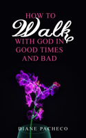How to Walk with God in Good Times and Bad
