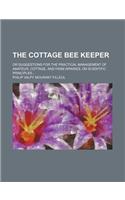 The Cottage Bee Keeper; Or Suggestions for the Practical Management of Amateur, Cottage, and Farm Apiaries, on Scientific Principles: (English)