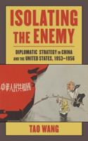 Isolating the Enemy: Diplomatic Strategy in China and the United States, 1953–1956(Studies of the Weatherhead East Asian Institute, Columbia University)