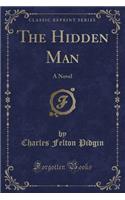 The Hidden Man: A Novel (Classic Reprint)