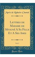 Lettres de Madame de Sï¿½vignï¿½ a Sa Fille Et a Ses Amis, Vol. 2 (Classic Reprint)