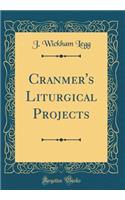Cranmer's Liturgical Projects (Classic Reprint)