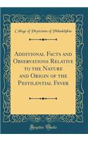 Additional Facts and Observations Relative to the Nature and Origin of the Pestilential Fever (Classic Reprint)