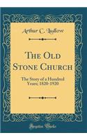 The Old Stone Church: The Story of a Hundred Years; 1820-1920 (Classic Reprint)