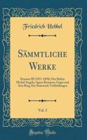 SÃ¤mmtliche Werke, Vol. 3: Dramen III (1851-1858); Der Rubin; Michel Angelo; Agnes Bernauer; Gyges Und Sein Ring; Ein Steinwurf; Verkleidungen (Classic Reprint)