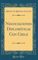 Negociaciones Diplomáticas Con Chile (Classic Reprint)