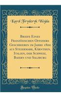 Briefe Eines Französischen Offiziers Geschrieben im Jahre 1800 aus Steiermark, Kärnthen, Italien, der Schweiz, Baiern und Salzburg (Classic Reprint)