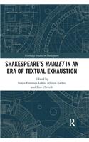SHAKESPEARE’S HAMLET IN AN ERA OF TEXTUAL EXHAUSTION
