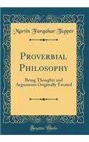 Proverbial Philosophy: Being Thoughts and Arguments Originally Treated (Classic Reprint)