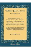 Sermon, Preached in St. Luke's Church, Philadelphia, October 11, 1865, Before the General Convention of the Protestant Episcopal Church: On the Occasion of the Consecration of the Reverend Charles Todd Quintard, M.D., As Bishop of the Diocese of Te