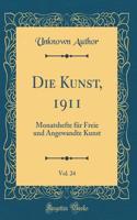Die Kunst, 1911, Vol. 24: Monatshefte für Freie und Angewandte Kunst (Classic Reprint)
