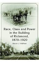 Race, Class and Power in the Building of Richmond, 1870-1920