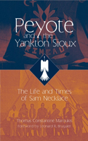 Peyote and the Yankton Sioux: The Life and Times of Sam Necklace: The Life and Times of Sam Necklace