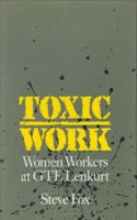 Toxic Work: Women Workers at GTE Lenkurt(Labor and Social Change)