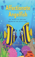 Affectionate Angelfish: An Animals Get Emotional Exploration and Activity Book