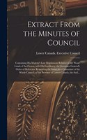 Extract From the Minutes of Council [microform]: Containing His Majesty's Late Regulations Relative to the Waste Lands of the Crown, With His Excellency, the Governor General's Order of Reference R