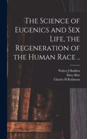 Science of Eugenics and Sex Life, the Regeneration of the Human Race ..