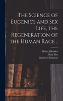 Science of Eugenics and Sex Life, the Regeneration of the Human Race ..